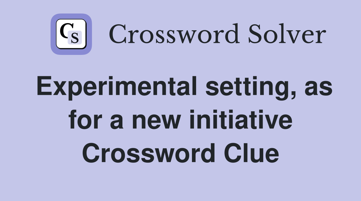 Experimental setting, as for a new initiative Crossword Clue