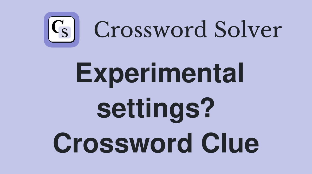 Experimental settings? Crossword Clue