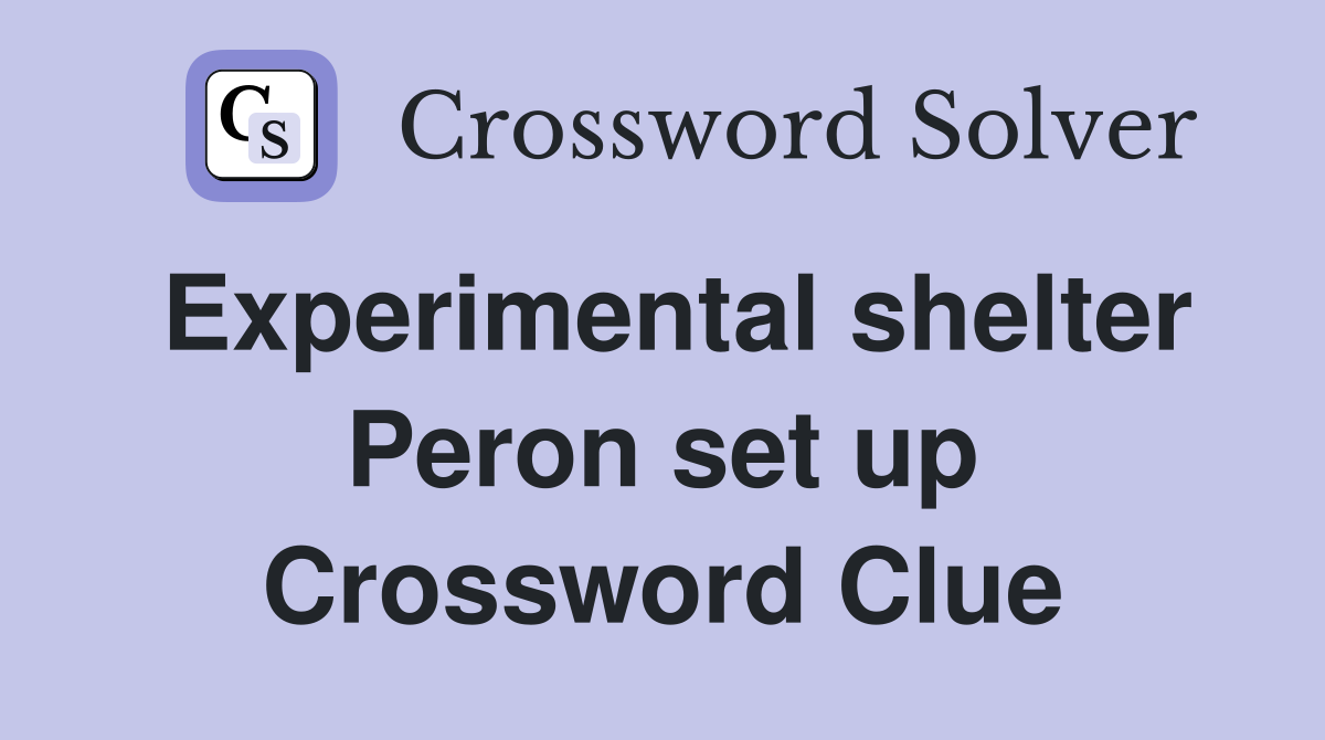 Experimental shelter Peron set up Crossword Clue