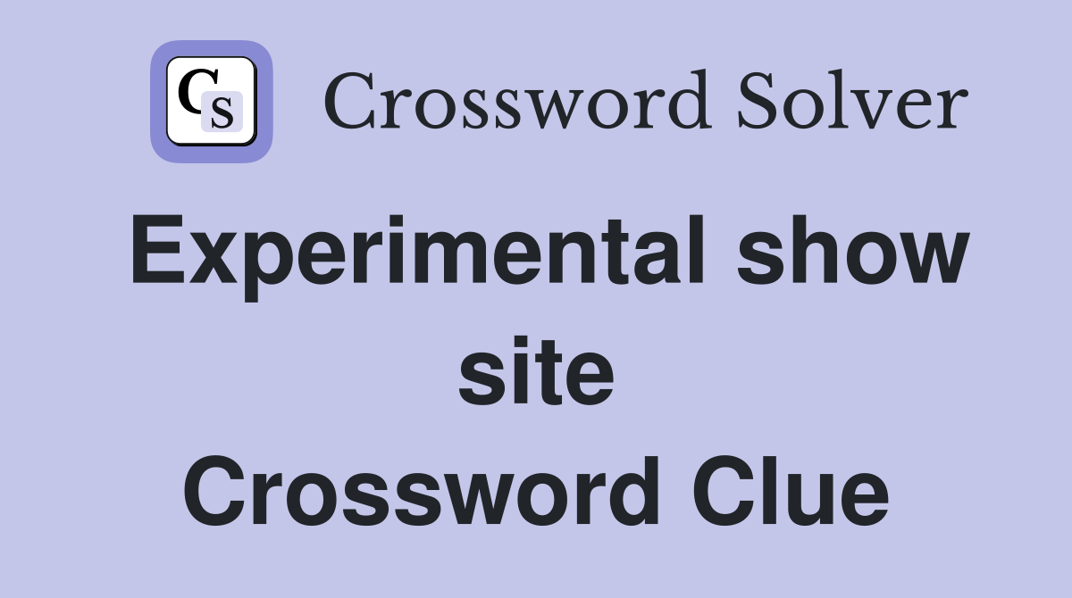 Experimental show site Crossword Clue