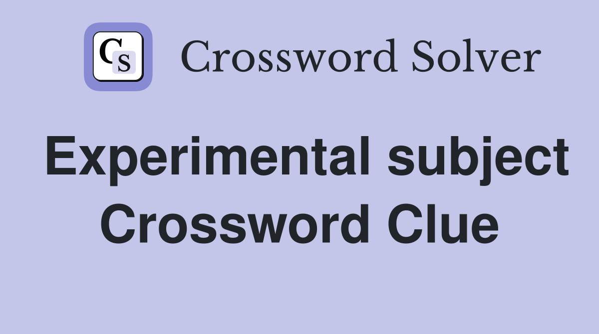Experimental subject Crossword Clue