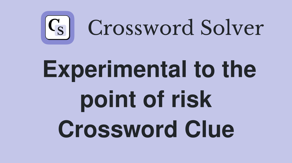 Experimental to the point of risk Crossword Clue