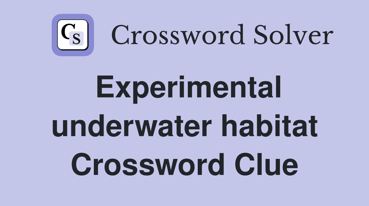 Experimental underwater habitat Crossword Clue