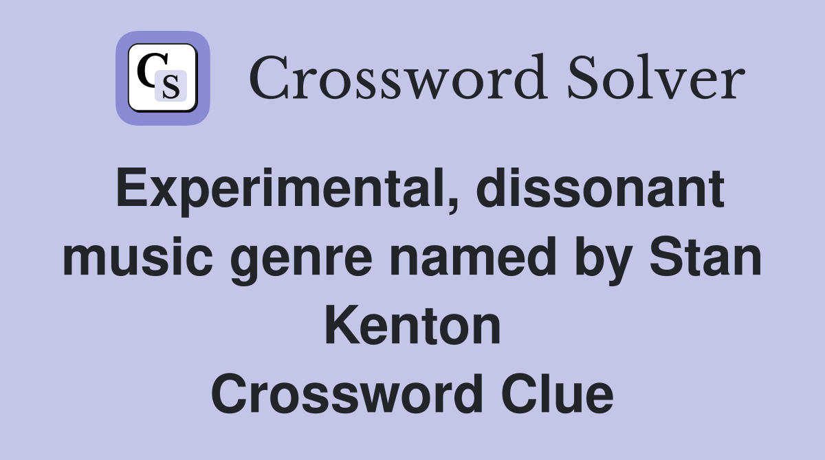 Experimental, dissonant music genre named by Stan Kenton Crossword Clue