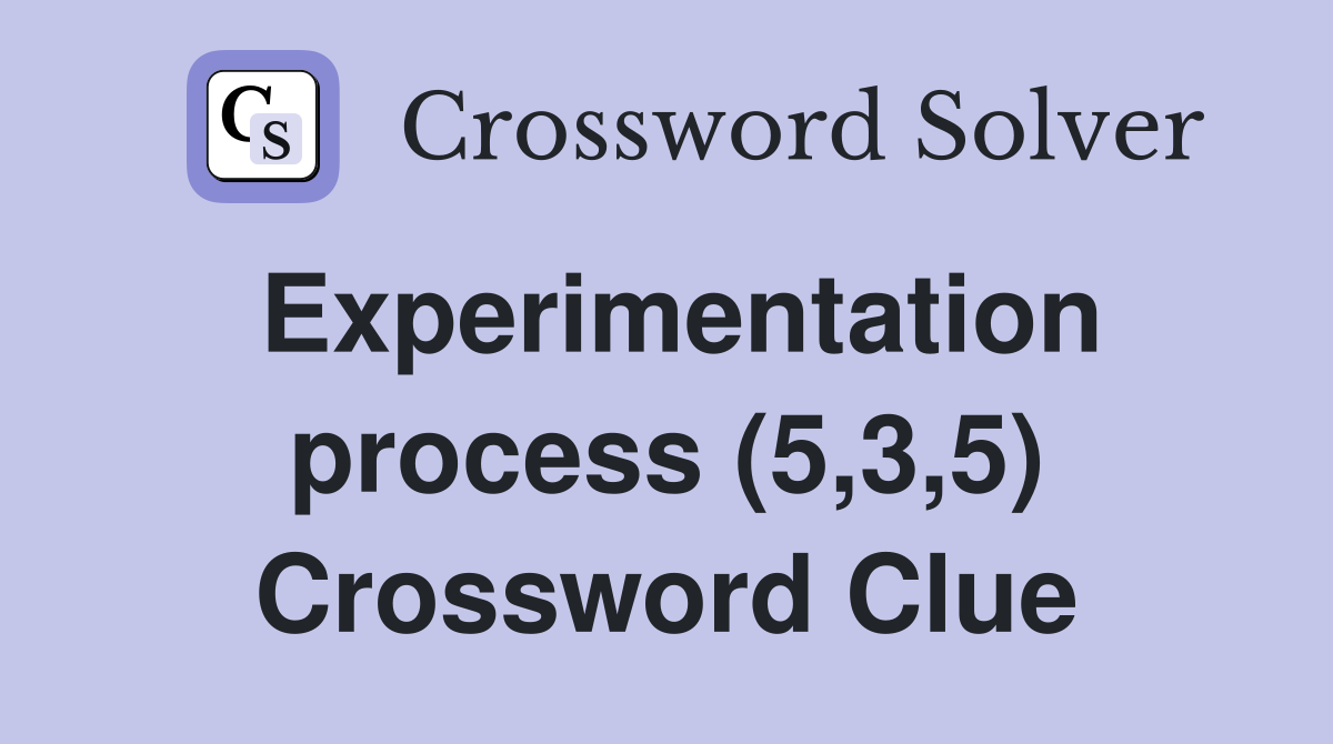 Experimentation process (5,3,5) Crossword Clue