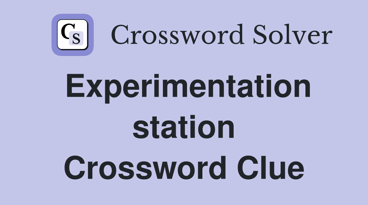 Experimentation station Crossword Clue