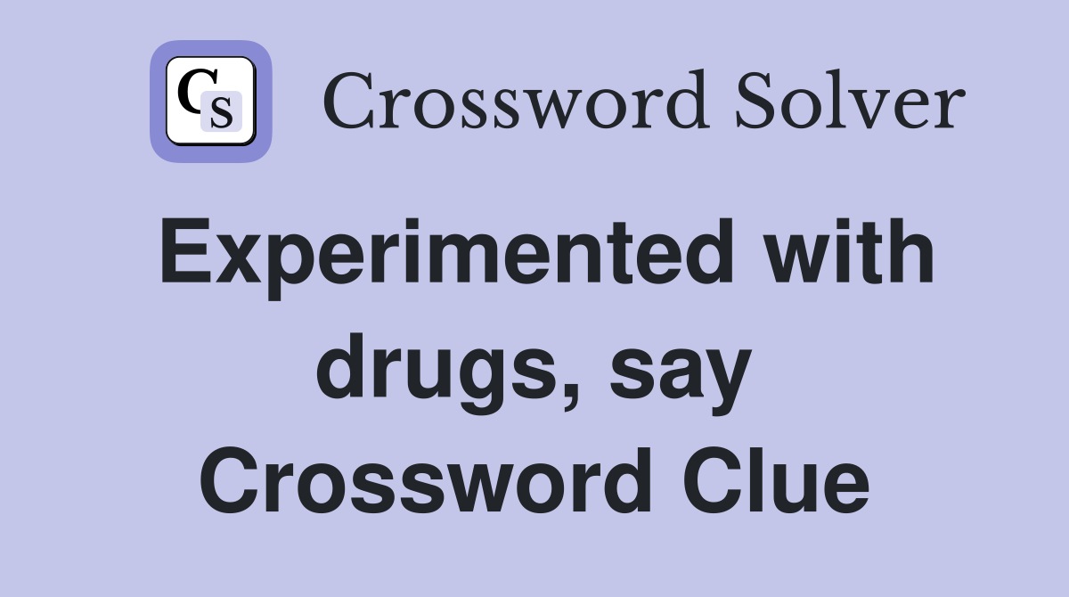 Experimented with drugs, say Crossword Clue