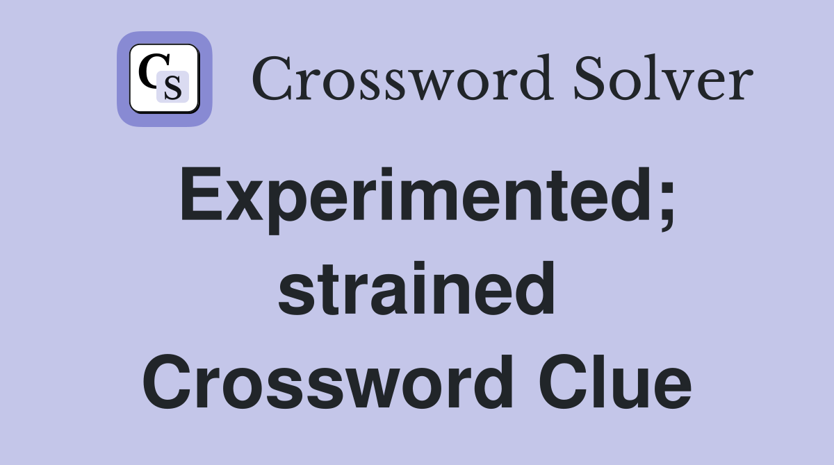 Experimented; strained Crossword Clue