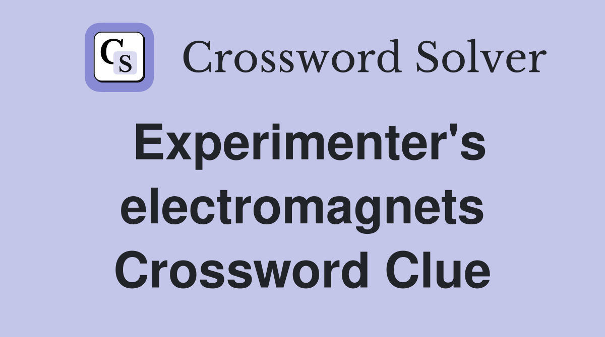 Experimenter's electromagnets Crossword Clue