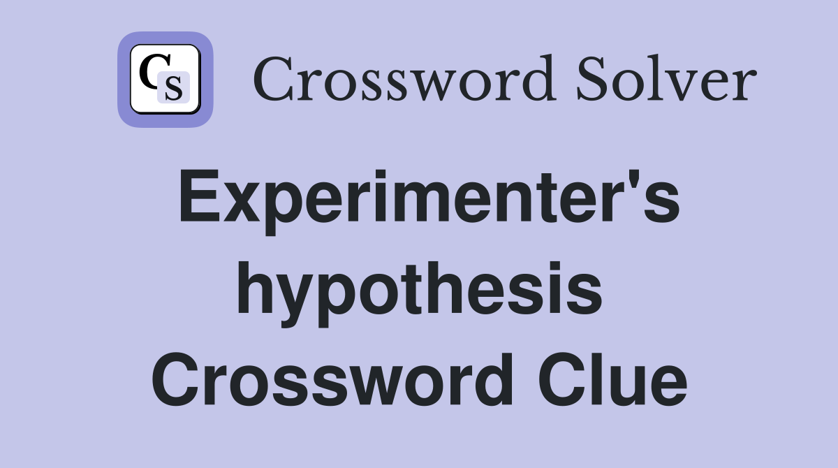Experimenter's hypothesis Crossword Clue