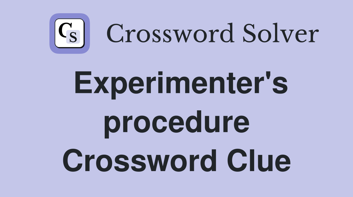 Experimenter's procedure Crossword Clue