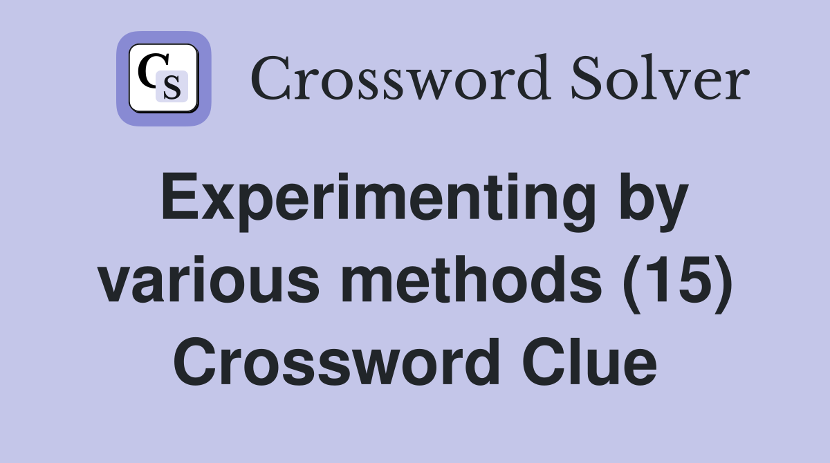 Experimenting by various methods (15) Crossword Clue