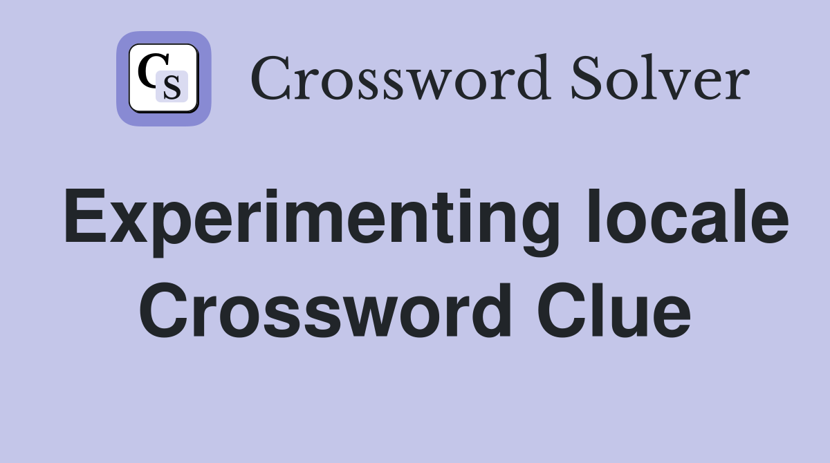Experimenting locale Crossword Clue