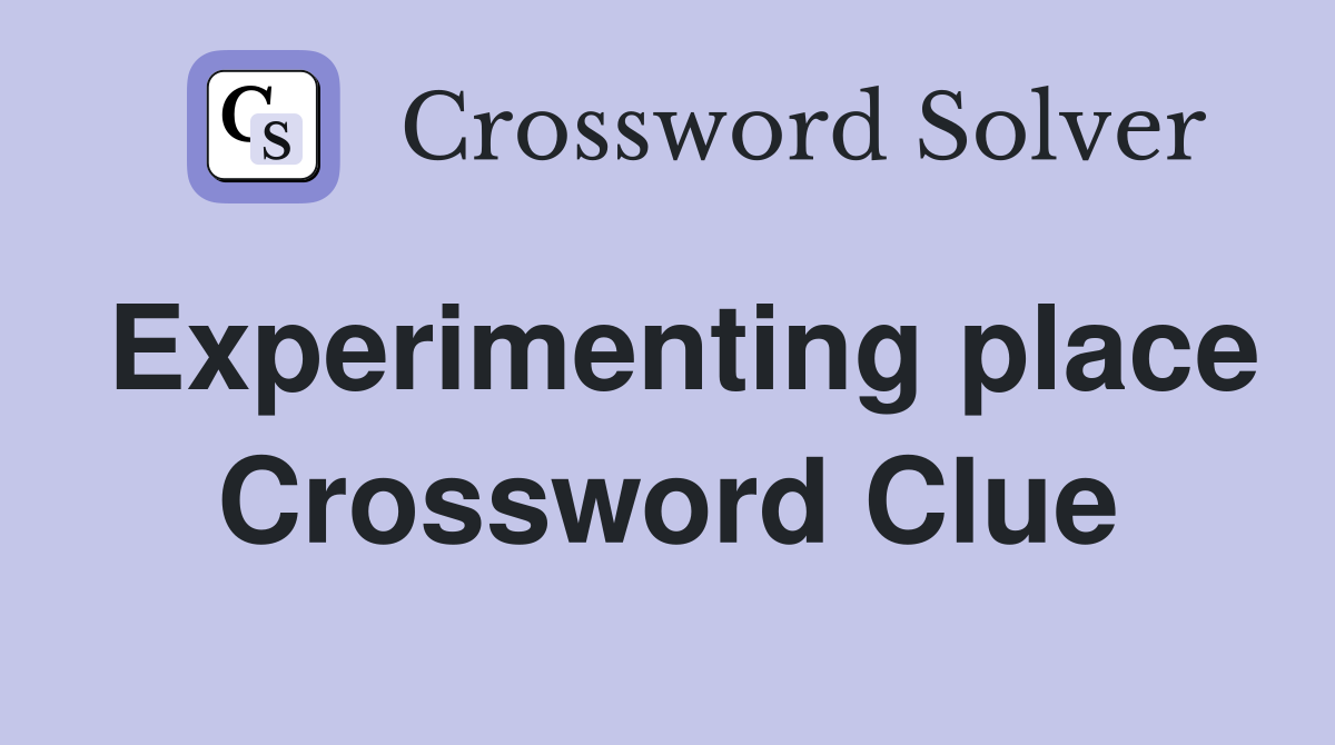 Experimenting place Crossword Clue