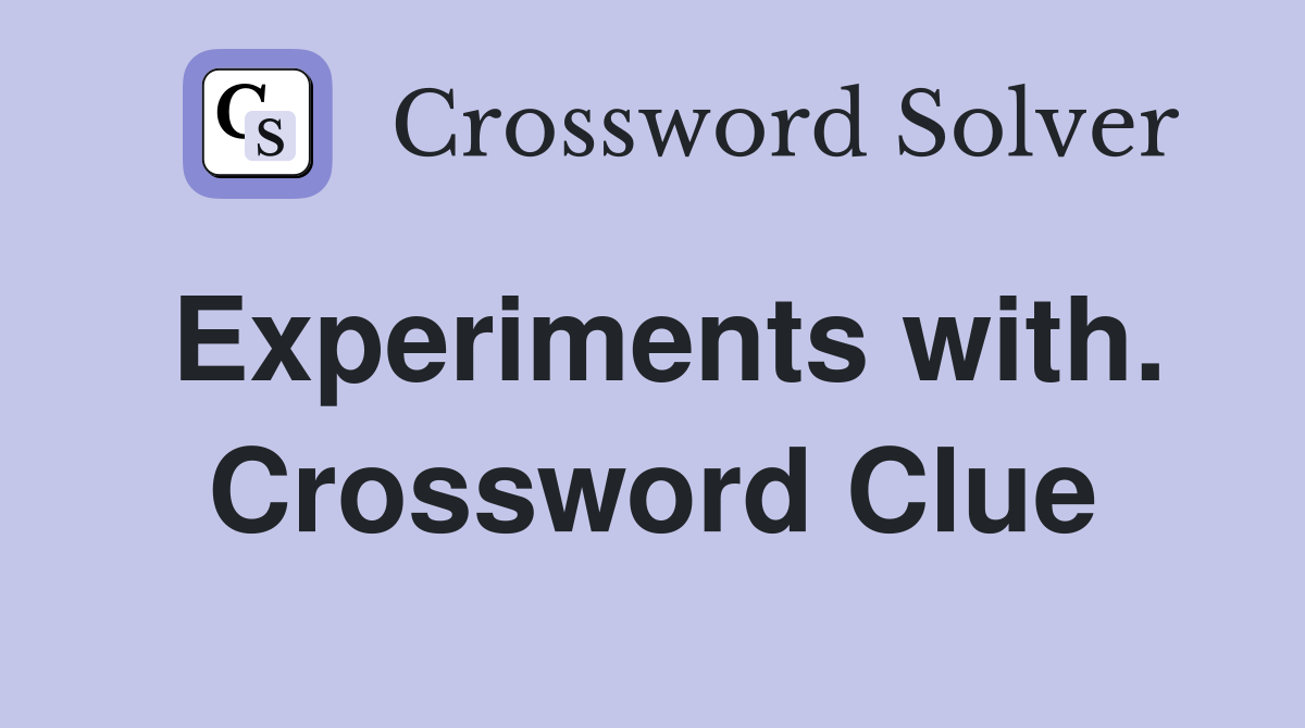 Experiments with. Crossword Clue