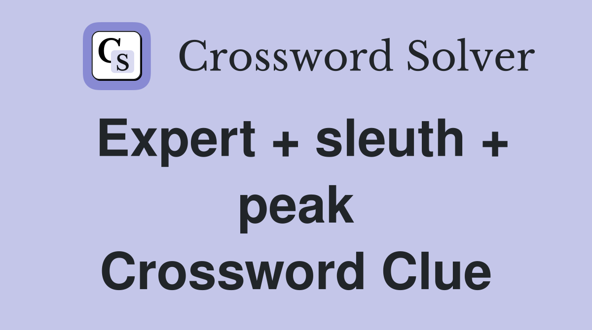 Expert + sleuth + peak Crossword Clue