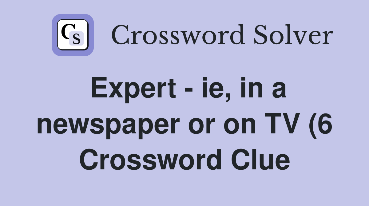 Expert ie in a newspaper or on TV (6) Crossword Clue Answers Expert ie in a newspaper or on TV (6) Crossword Clue Answers