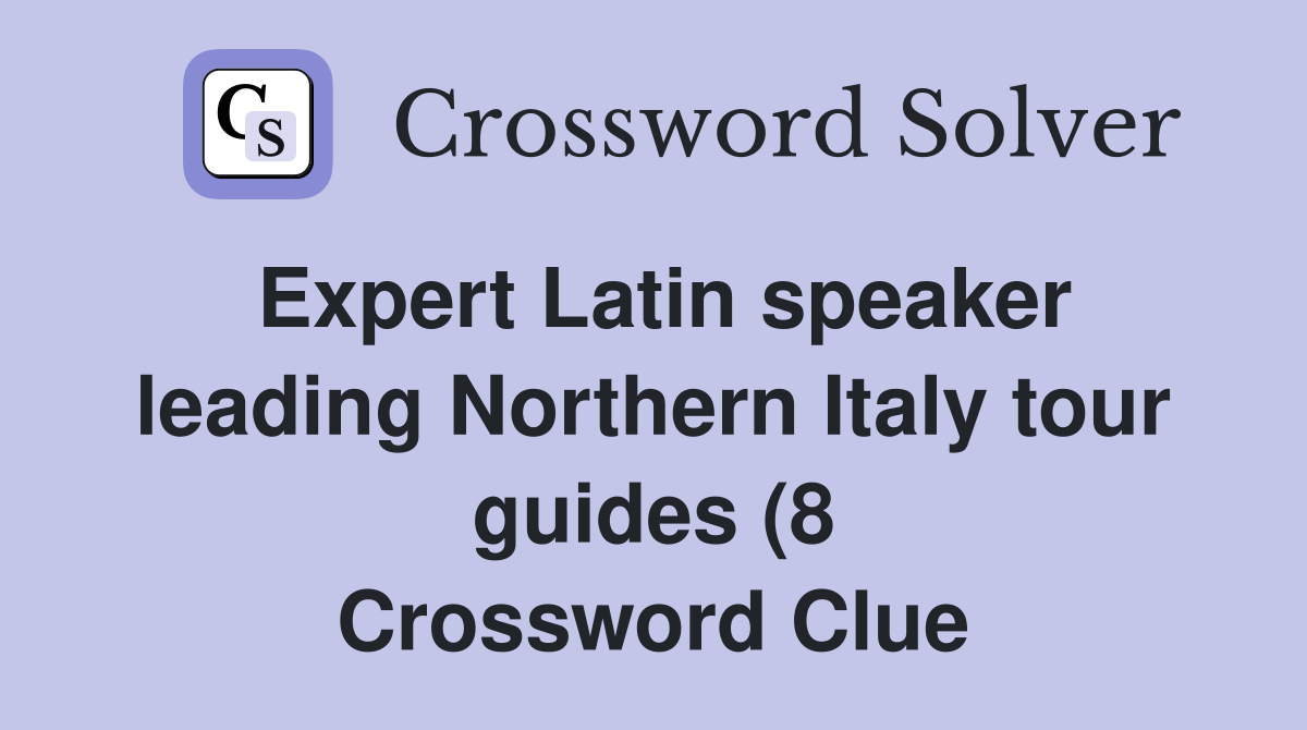 Expert Latin speaker leading Northern Italy tour guides (8) Crossword Expert Latin speaker leading Northern Italy tour guides (8) Crossword