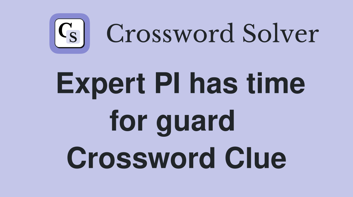 Expert PI has time for guard  Crossword Clue