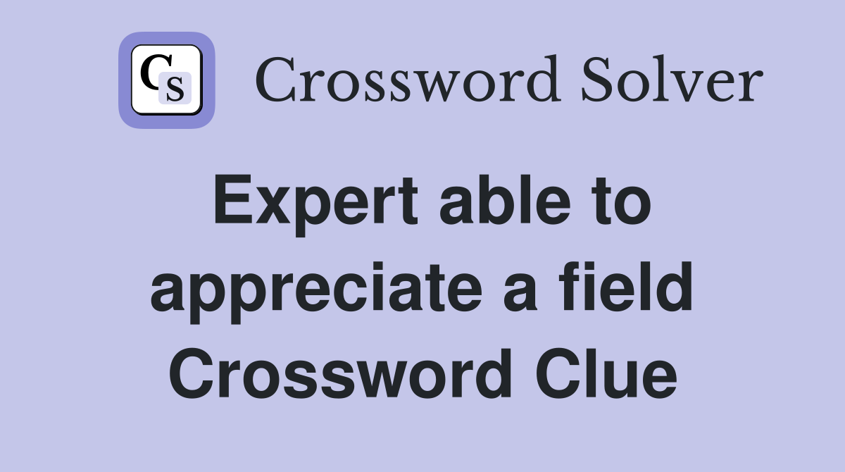 Expert able to appreciate a field Crossword Clue