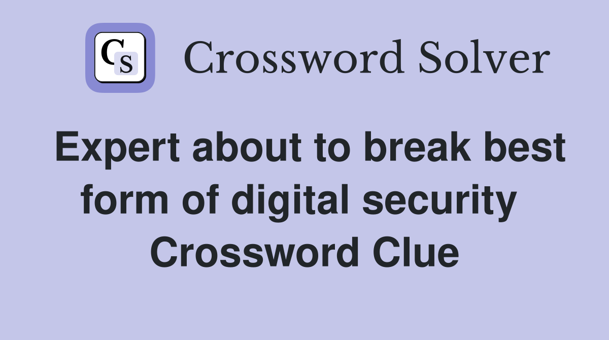 Expert about to break best form of digital security  Crossword Clue