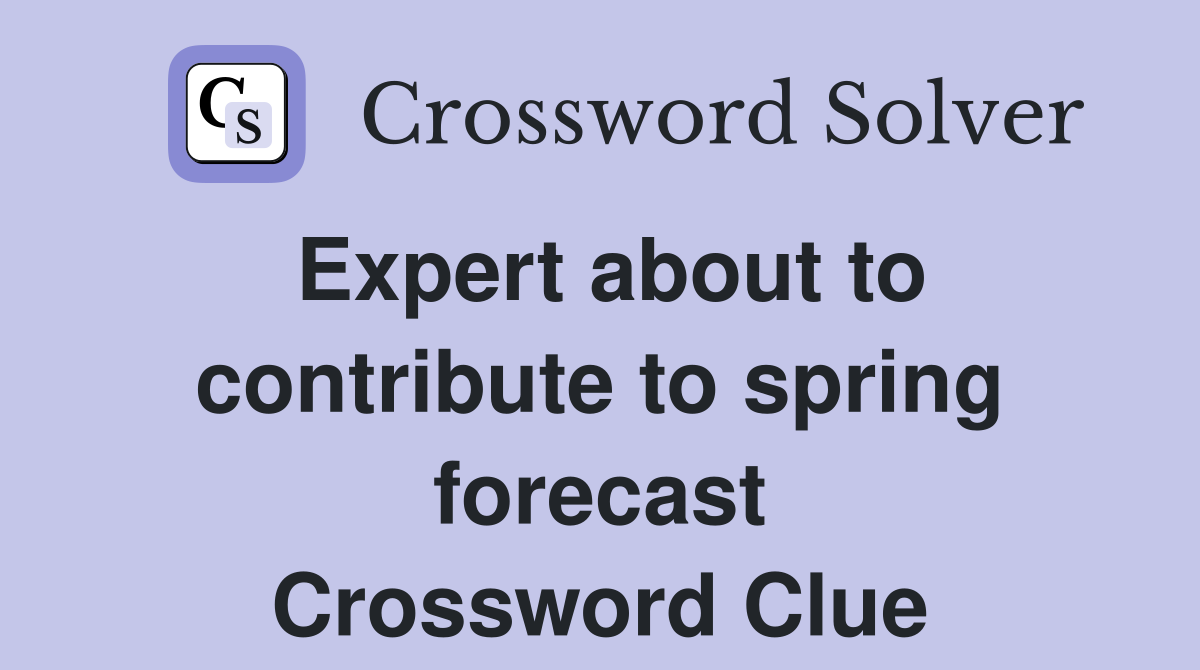 Expert about to contribute to spring forecast Crossword Clue