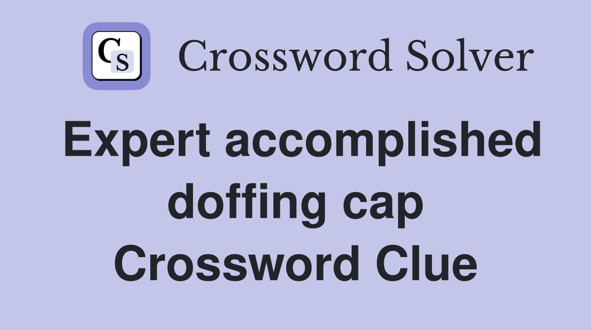 Expert accomplished doffing cap Crossword Clue