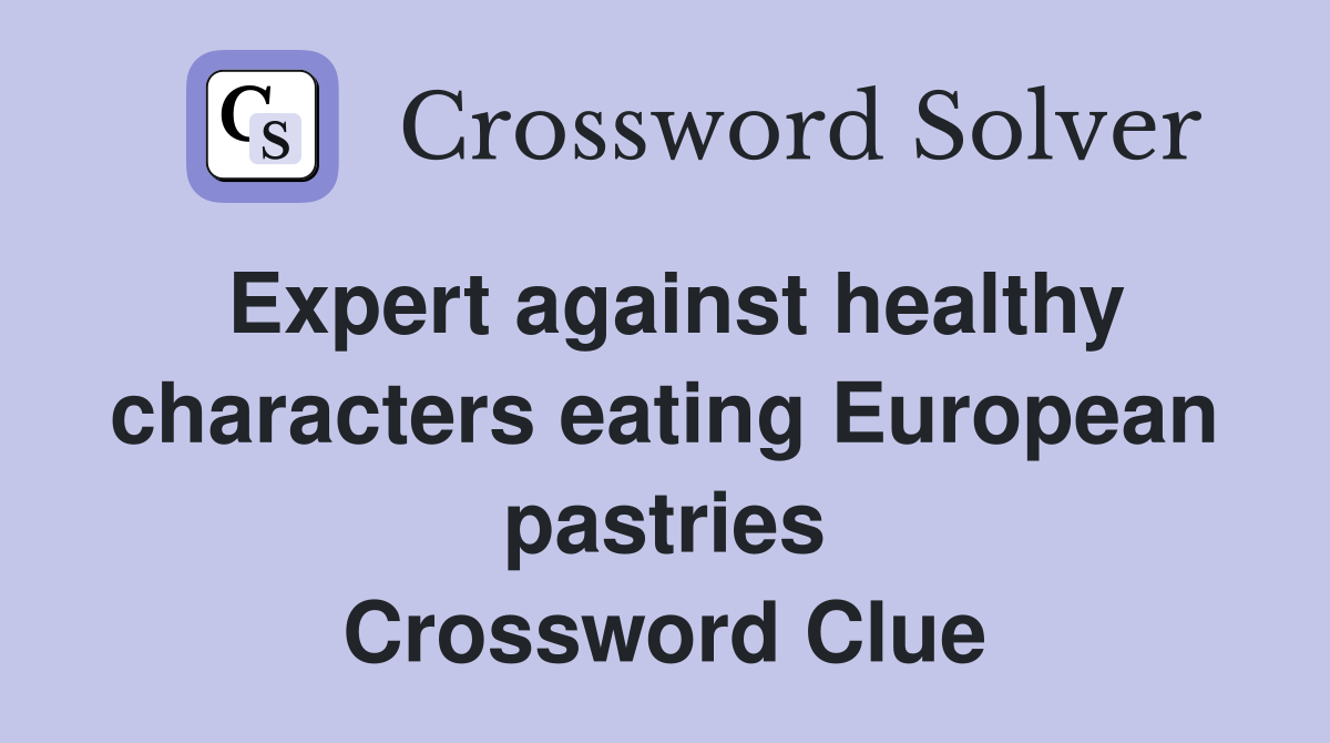 Expert against healthy characters eating European pastries Crossword Clue