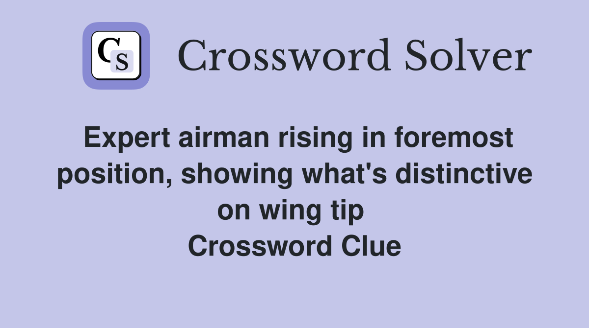 Expert airman rising in foremost position, showing what's distinctive on wing tip  Crossword Clue