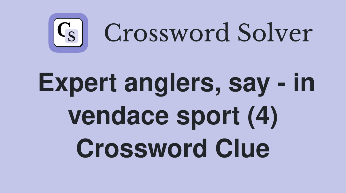 Expert anglers, say - in vendace sport (4) Crossword Clue