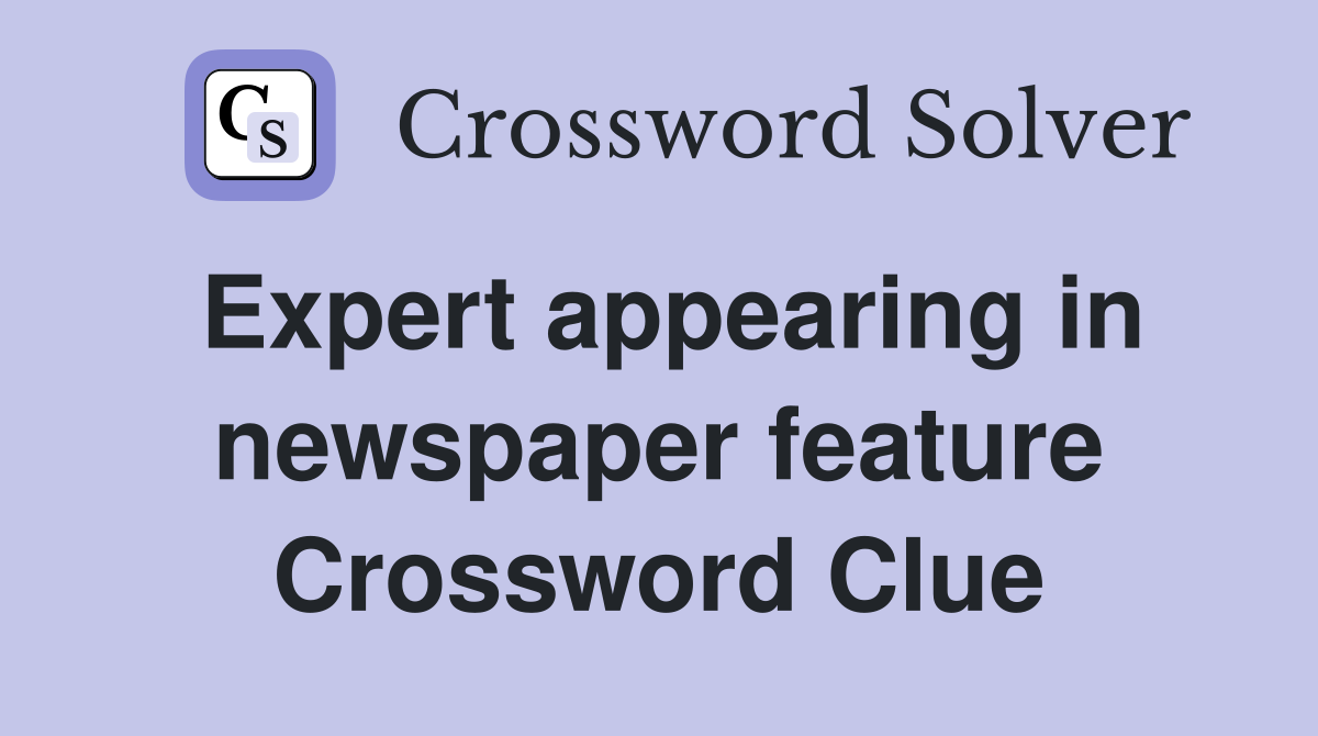 Expert appearing in newspaper feature Crossword Clue