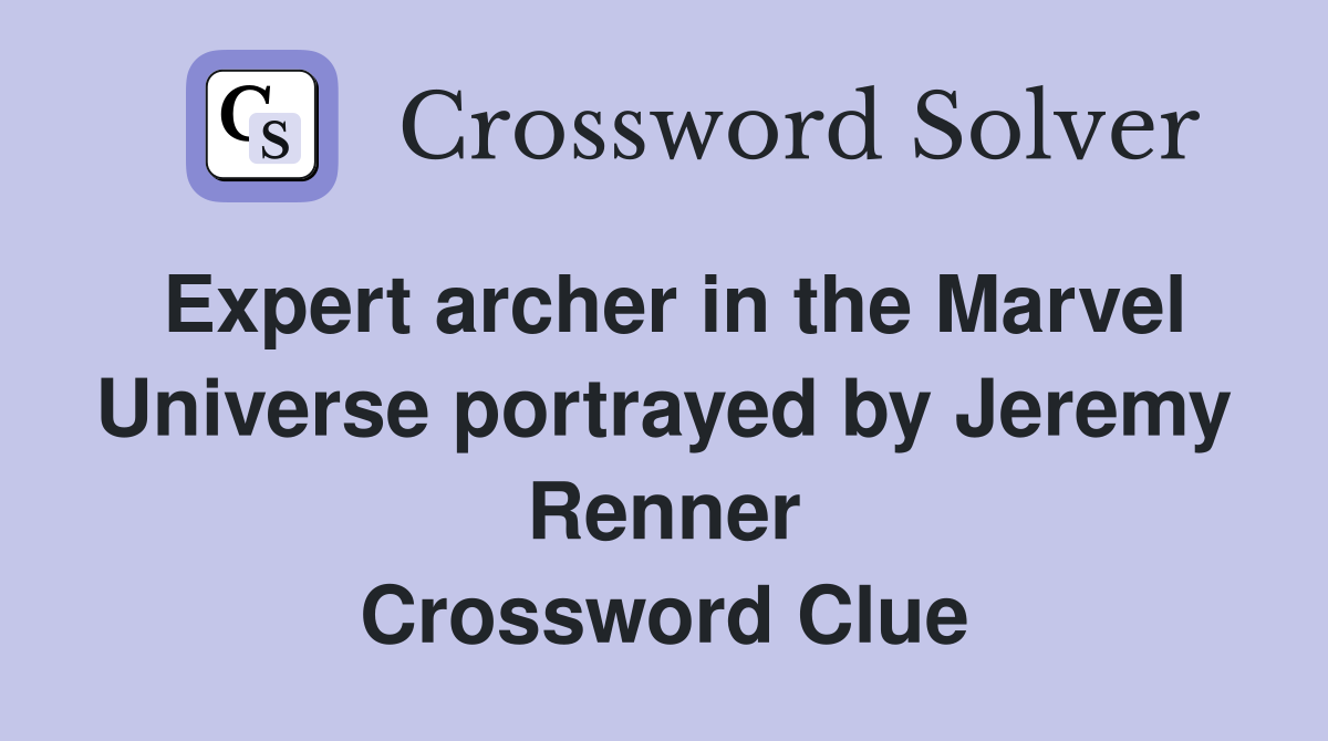 Expert archer in the Marvel Universe portrayed by Jeremy Renner Crossword Clue