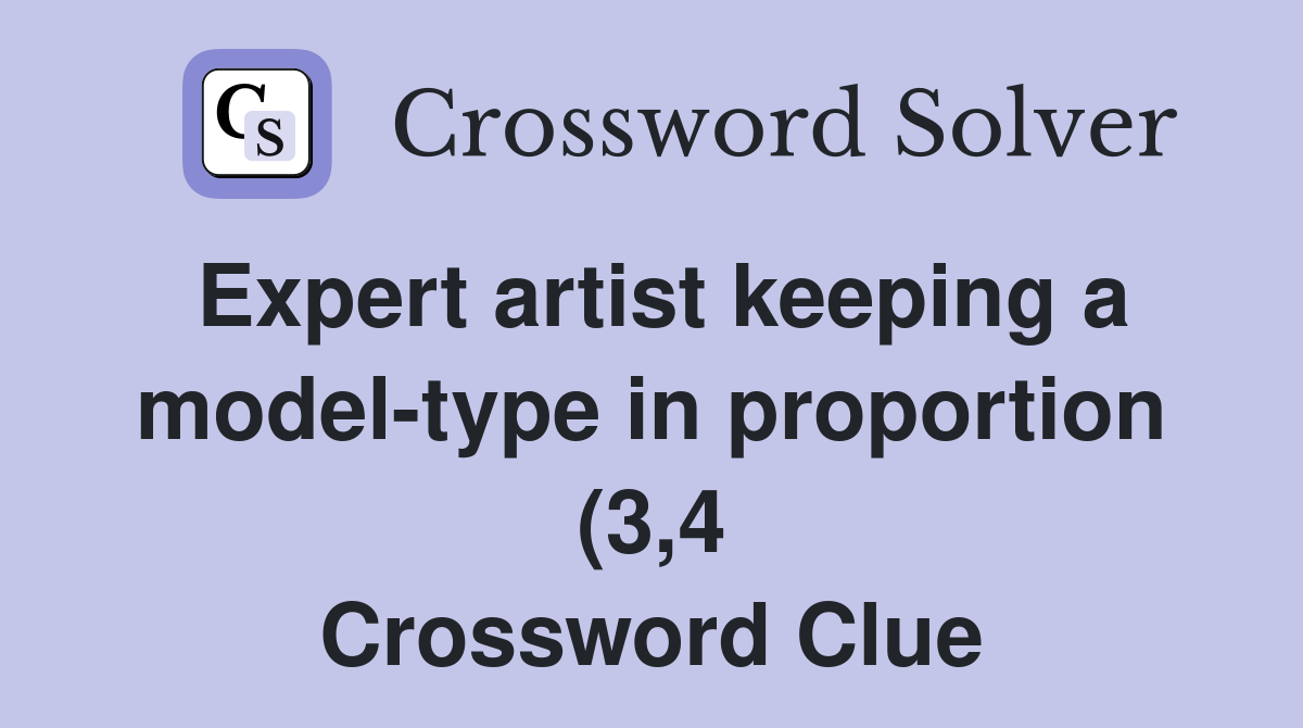 Expert artist keeping a model type in proportion (3 4) Crossword Clue Expert artist keeping a model type in proportion (3 4) Crossword Clue