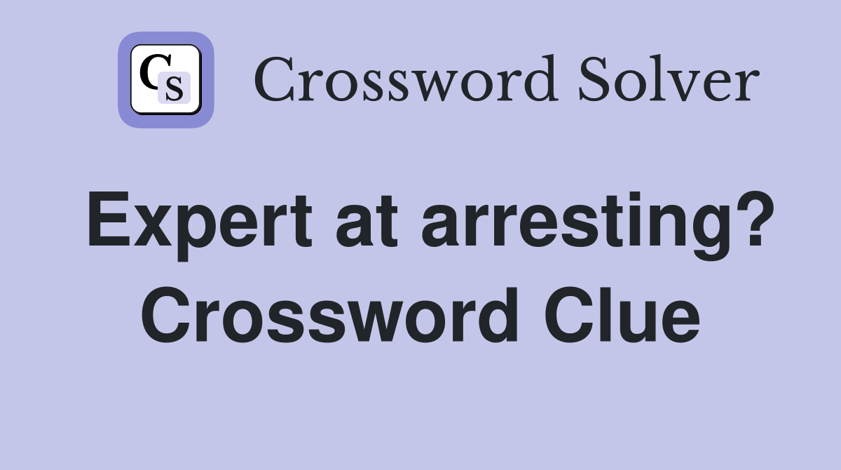 Expert at arresting? Crossword Clue