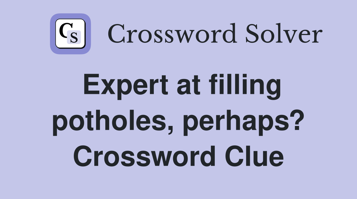 Expert at filling potholes, perhaps? Crossword Clue