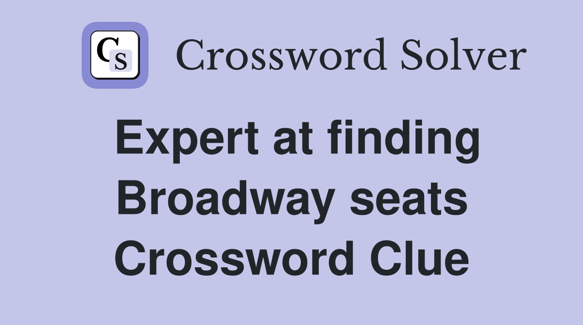 Expert at finding Broadway seats Crossword Clue