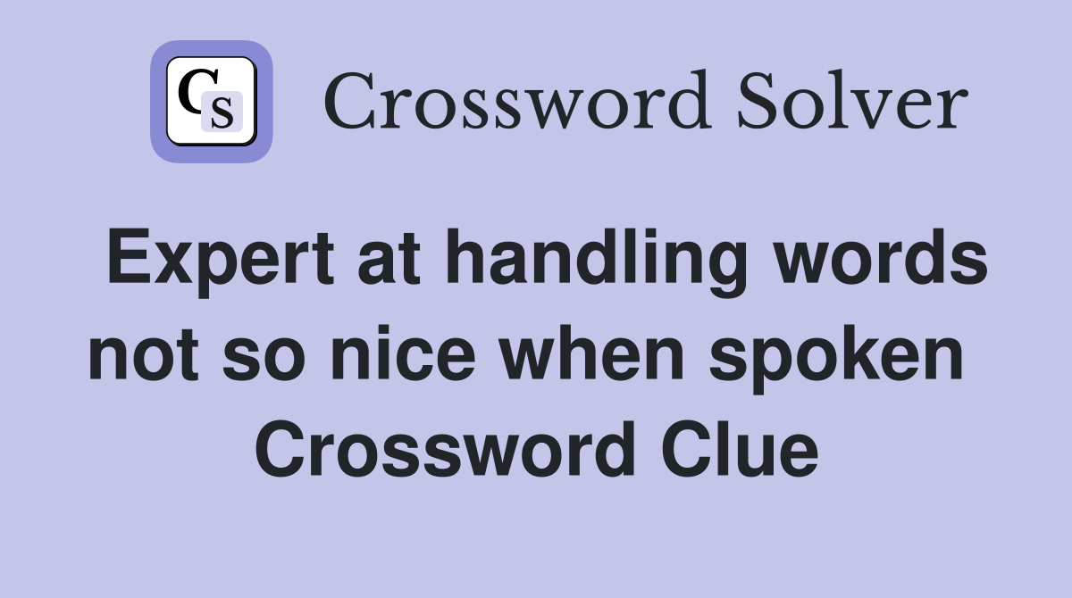 Expert at handling words not so nice when spoken  Crossword Clue