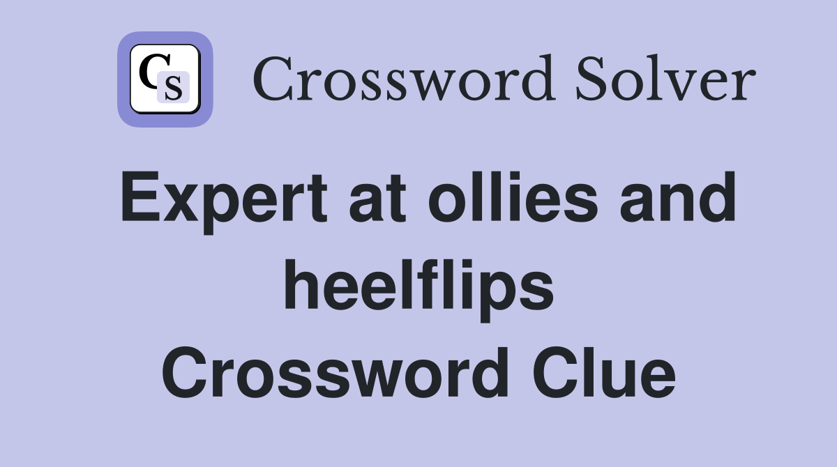 Expert at ollies and heelflips Crossword Clue