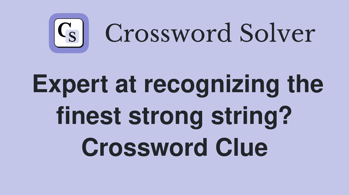 Expert at recognizing the finest strong string? Crossword Clue