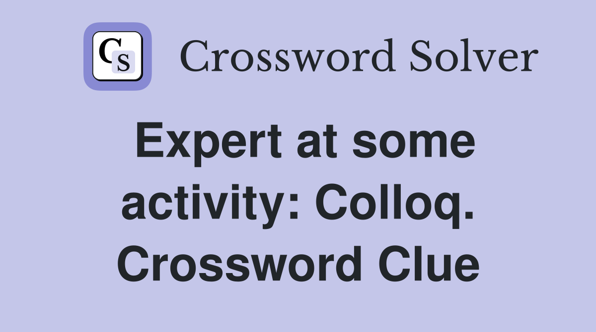 Expert at some activity: Colloq. Crossword Clue