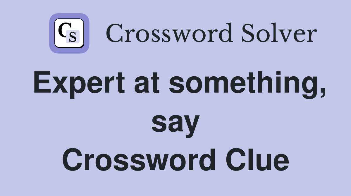 Expert at something, say Crossword Clue