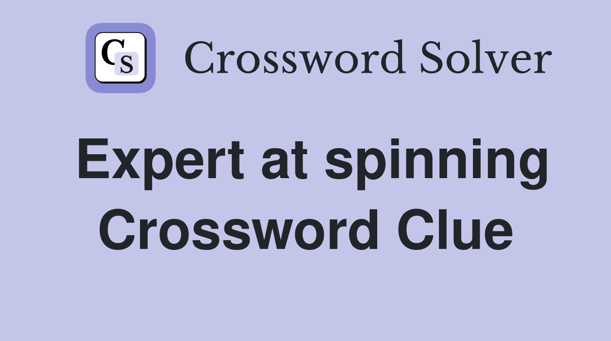 Expert at spinning Crossword Clue