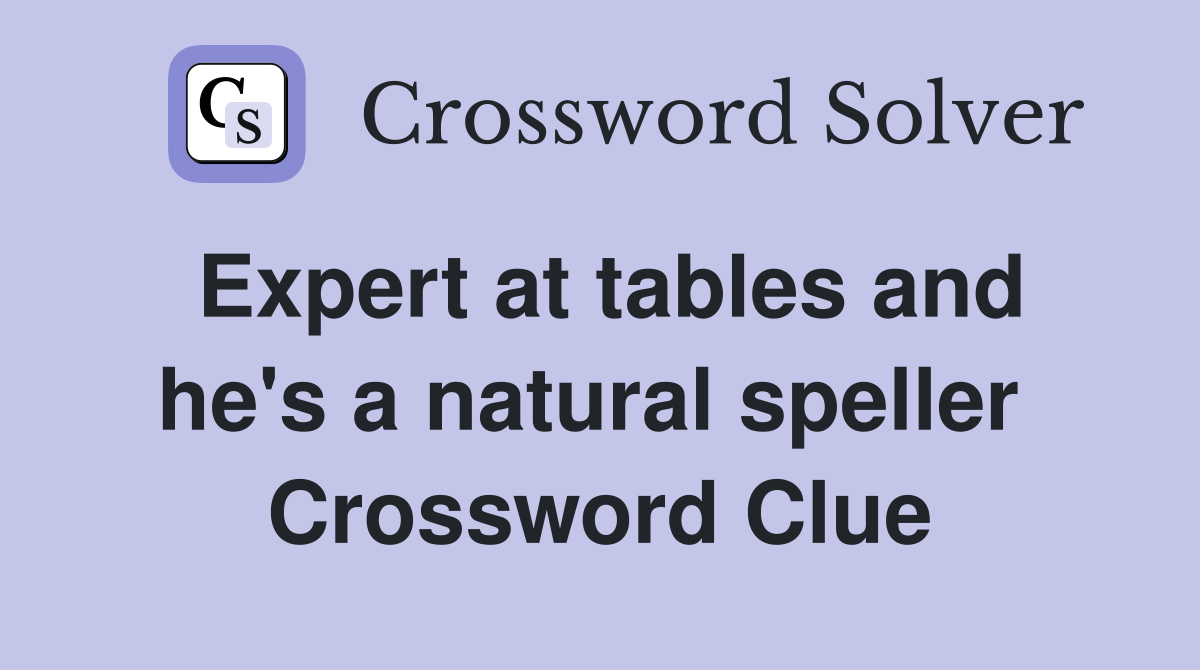 Expert at tables and he's a natural speller  Crossword Clue