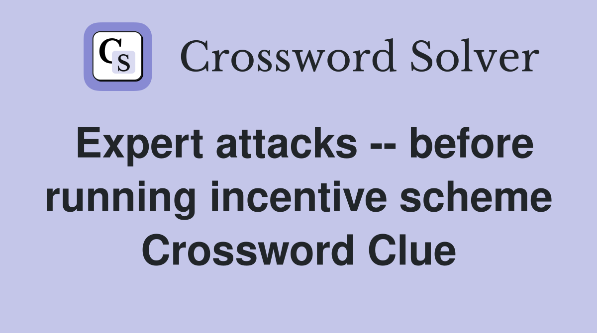 Expert attacks -- before running incentive scheme Crossword Clue