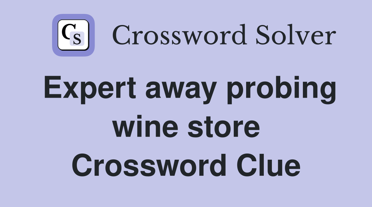 Expert away probing wine store Crossword Clue