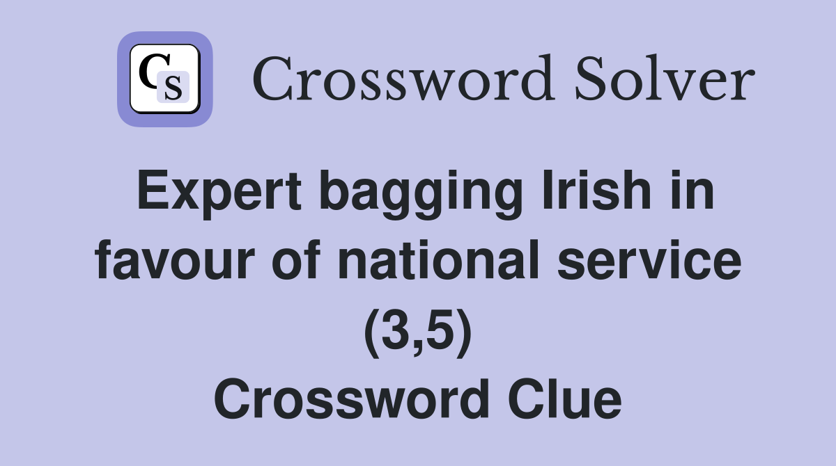 Expert bagging Irish in favour of national service (3,5) Crossword Clue