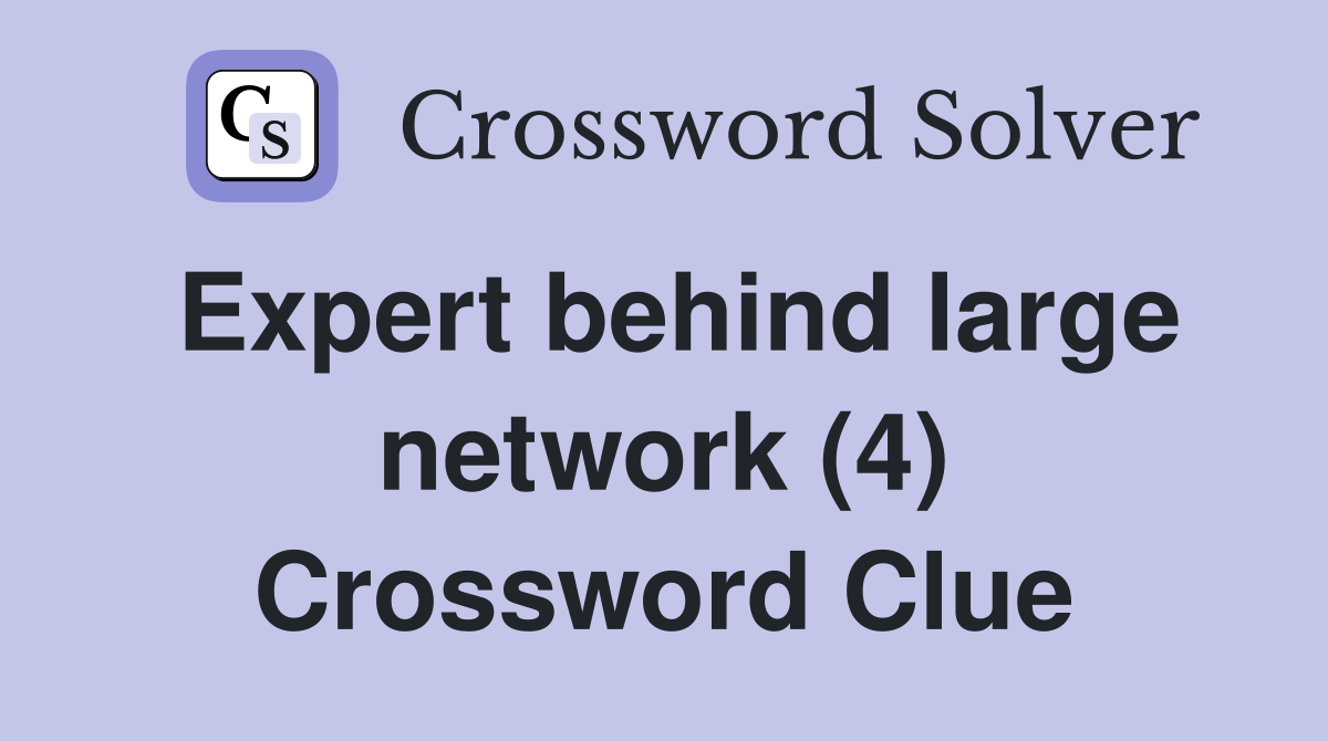 Expert behind large network (4) Crossword Clue
