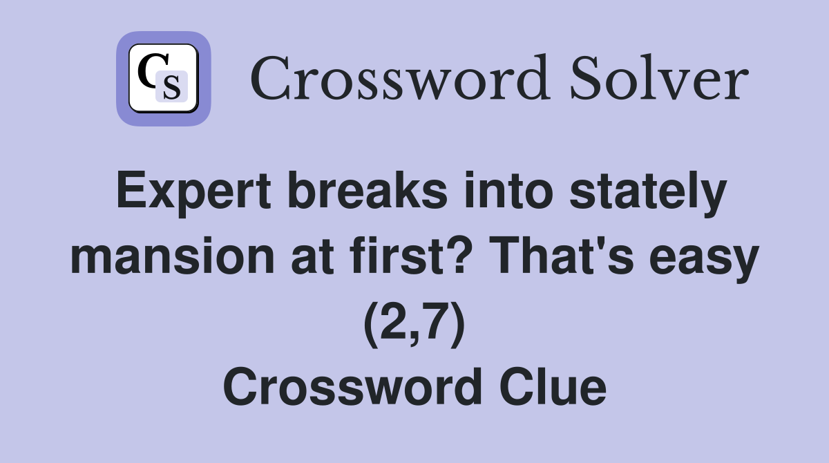 Expert breaks into stately mansion at first? That's easy (2,7) Crossword Clue