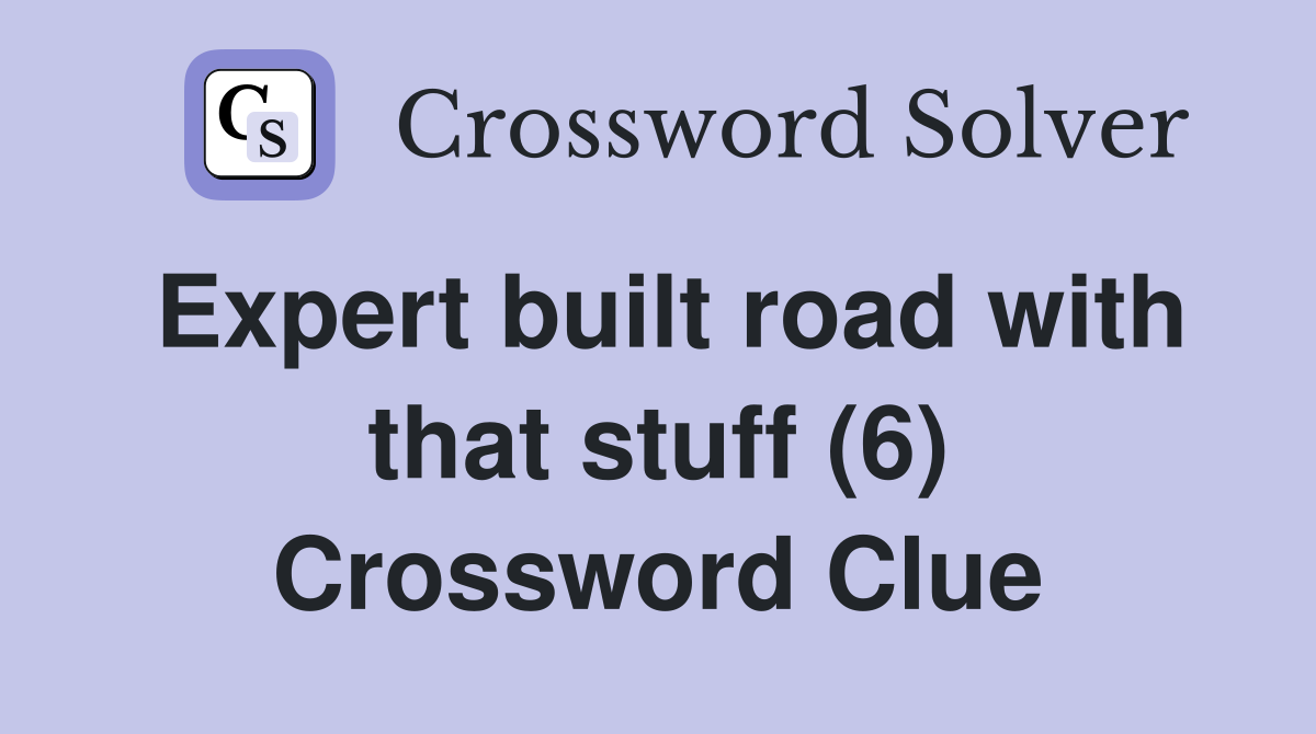 Expert built road with that stuff (6) Crossword Clue