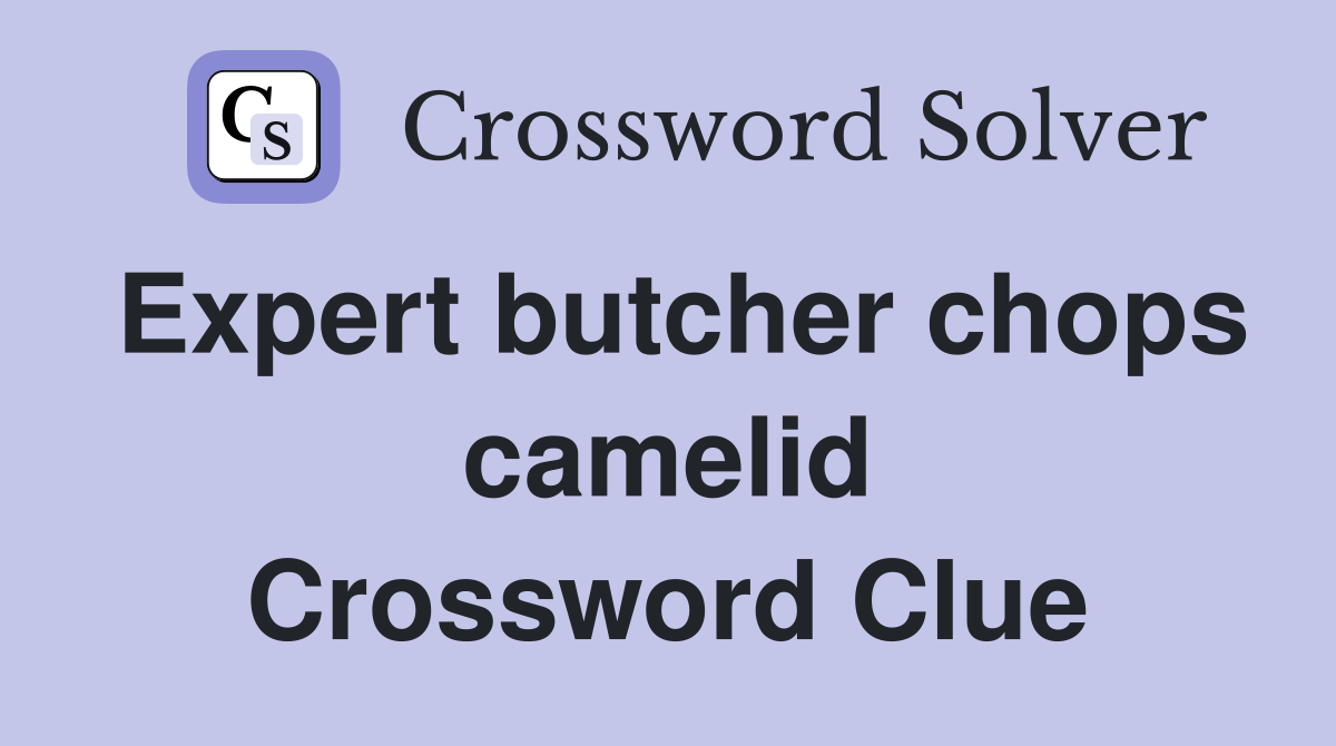 Expert butcher chops camelid Crossword Clue